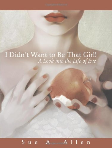 9781462732814: I Didn't Want to Be That Girl!: A Look Into the Life of Eve