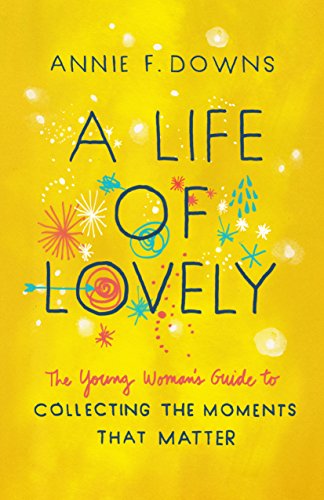 Stock image for A Life of Lovely: The Young Woman's Guide to Collecting the Moments That Matter for sale by SecondSale