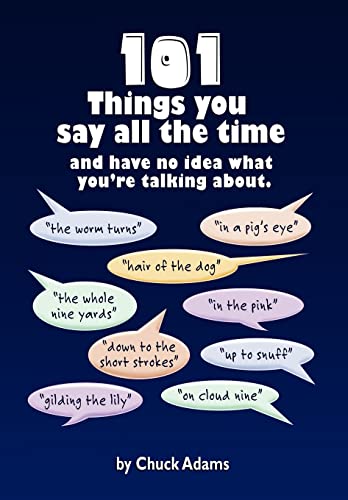 101 Things You Say All the Time: And Have No Idea What You're Talking About! (9781462847549) by Adams, Charles
