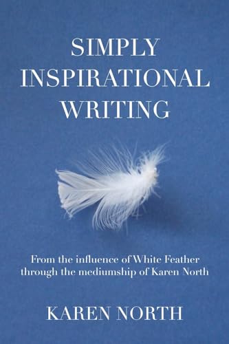 Imagen de archivo de Simply Inspirational Writing: From the influence of White Feather through the mediumship of Karen North a la venta por Chiron Media