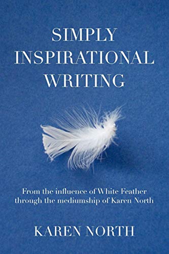 9781462854318: Simply Inspirational Writing: From the influence of White Feather through the mediumship of Karen North