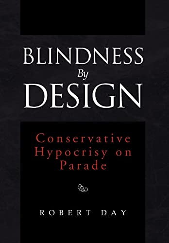 Blindness by Design: Conservative Hypocrisy on Parade (Hardback) - Robert Day