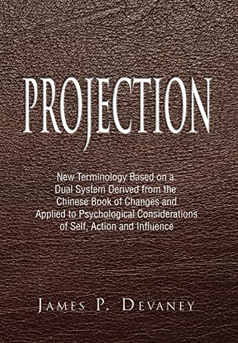 Imagen de archivo de Projection: New Terminology Based on a Dual System Derived from the Chinese Book of Changes and Applied to Psychological Considerations of Self, Action and Influence a la venta por Lucky's Textbooks