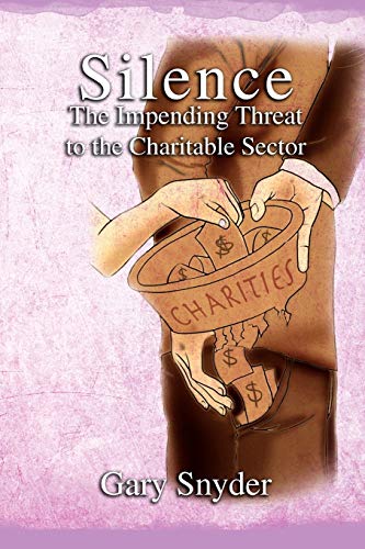 Silence The Impending Threat to the Charitable Sector: The Impending Threat to the Charitable Sector (9781462875382) by Snyder, Gary