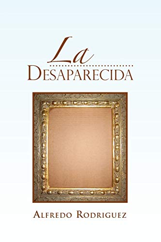 La Desaparecida (Spanish Edition) (9781462875870) by Rodriguez, Alfredo