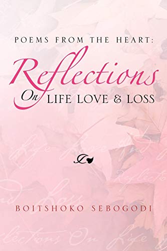 Stock image for POEMS FROM THE HEART: REFLECTIONS ON LIFE LOVE & LOSS: POEMS FROM THE HEART: for sale by Chiron Media