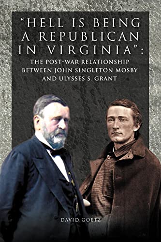 Imagen de archivo de Hell Is Being Republican in Virginia: The Post-War Relationship Between John Singleton Mosby and Ulysses S. Grant a la venta por Wonder Book