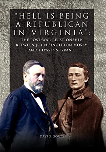 Imagen de archivo de Hell is Being a Republican in Virginia: The Post-War Relationship Between John Singleton Mosby and Ulysses S. Grant a la venta por Friendly Books