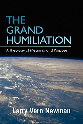 9781462892853: The Grand Humiliation: A Theology of Meaning and Purpose