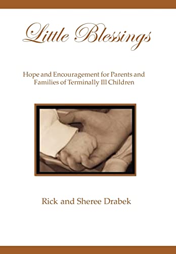 Little Blessings: Words of Hope and Encouragement for Parents and Families of Terminally Ill Children (9781462898084) by Rick; Sheree Drabek