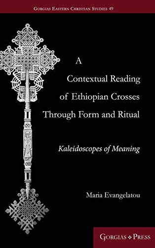 Stock image for A Contextual Reading of Ethiopian Crosses Through Form and Ritual: Kaleidoscopes of Meaning (Gorgias Eastern Christian Studies) for sale by Crooked House Books & Paper, CBA, ABAA