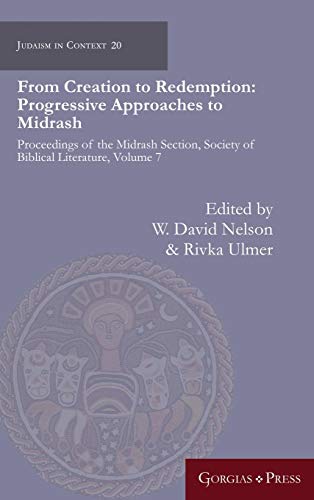 Stock image for From Creation to Redemption: Progressive Approaches to Midrash. Proceedings of the Midrash Section, Society of Biblical Literature, volume 7 [Judaism in Context 20] for sale by Windows Booksellers