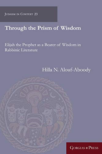 Beispielbild fr Through the Prism of Wisdom: Elijah the Prophet as a Bearer of Wisdom in Rabbinic Literature [Judaism in Context 23] zum Verkauf von Windows Booksellers