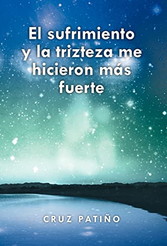 9781463301293: El Sufrimiento y La Trizteza Me Hicieron Mas Fuerte (Spanish Edition)