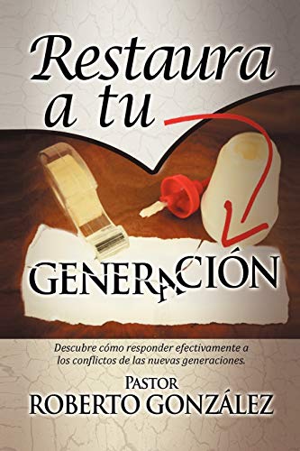 9781463312459: Restaura a tu Generacin: Descubre cmo responder efectivamente a los conflictos de las nuevas generaciones. (Spanish Edition)