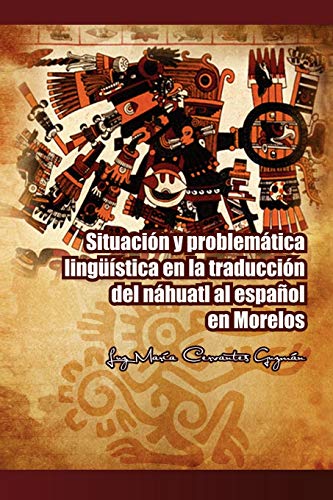 Imagen de archivo de Situacion y Problematica Linguistica En La Traduccion del Nahuatl Al Espanol En Morelos a la venta por Chiron Media