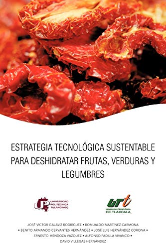 Stock image for Estrategia Tecnolgica Sustentable Para Deshidratar Frutas, Verduras Y Legumbres (Spanish Edition) for sale by GF Books, Inc.