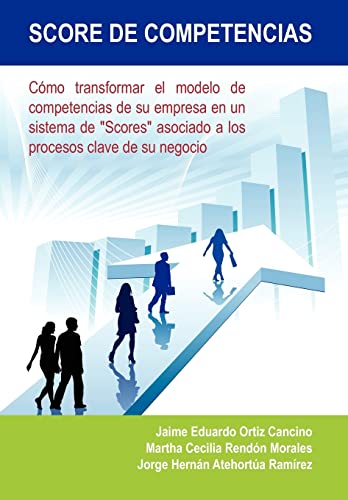 Imagen de archivo de Score de Competencias: Como Transformar El Modelo de Competencias de Su Empresa En Un Sistema de "Scores" Asociado a Los Procesos Clave de Su (Spanish Edition) a la venta por Lucky's Textbooks