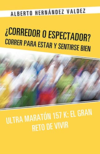 Stock image for Corredor o Espectador Correr para estar y sentirse bien Ultra Maratn 157 K El Gran Reto de Vivir Ultra Maraton 157 K El Gran Reto de Vivir for sale by PBShop.store US