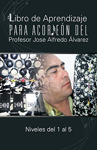 Imagen de archivo de Libro de Aprendizaje Para Acordeon del Profesor Jose Alfredo Alvarez: Niveles del 1 Al 5 a la venta por Chiron Media