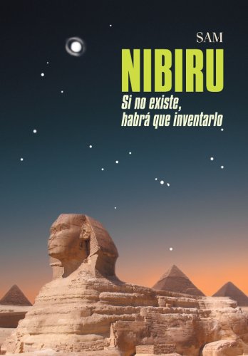 Nibiru: Si No Existe, HabrÃ¡ Que Inventarlo (Spanish Edition) (9781463324971) by Sam