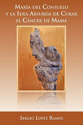 Stock image for Mara del Consuelo y la idea absurda de curar el cncer de mama (Spanish Edition) for sale by Books Unplugged