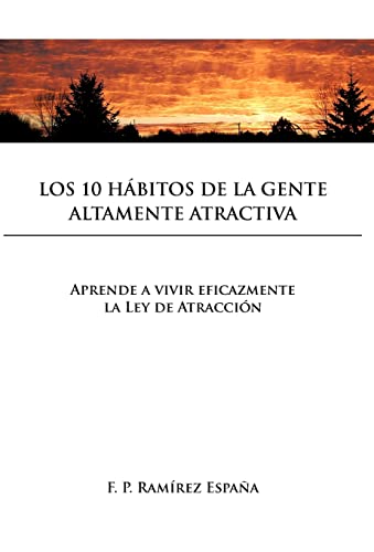 Imagen de archivo de Los 10 Habitos de La Gente Altamente Atractiva: Aprende a Vivir Eficazmente La Ley de Atraccion (Spanish Edition) a la venta por Lucky's Textbooks