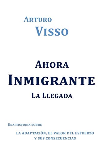 Imagen de archivo de Ahora Inmigrante La Llegada: Una Historia Sobre La Adaptaci N, El Valor del Esfuerzo y Sus Consecuencias a la venta por Chiron Media