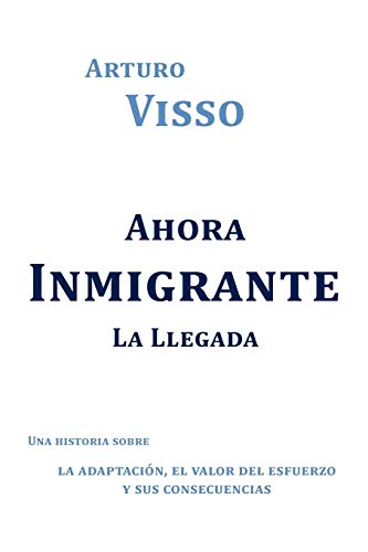 Stock image for Ahora Inmigrante La Llegada: Una Historia Sobre La Adaptaci N, El Valor del Esfuerzo y Sus Consecuencias for sale by Chiron Media