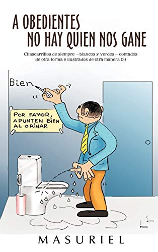 9781463343408: A obedientes no hay quien nos gane: Chascarrillos De Siempre blancos Y Verdes- Contados De Otra Forma E Ilustrados De Otra Manera (Spanish Edition)