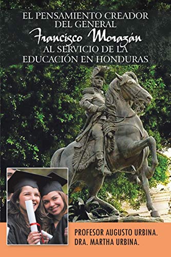 9781463344764: El Pensamiento Creador Del General Francisco Morazan Al Servicio De La Educacion En Honduras