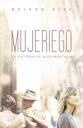 9781463351632: Mujeriego: La historia de Alex Mantilla (Spanish Edition)