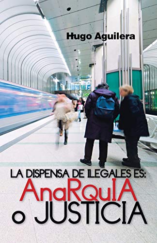 Beispielbild fr La Dispensa de Ilegales Es: Anarquia O Justicia zum Verkauf von Chiron Media