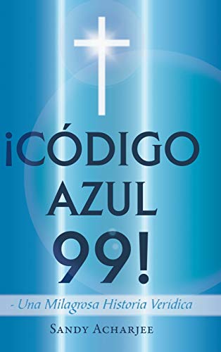 9781463368715: Codigo Azul 99!: Una Milagrosa Historia Veridica