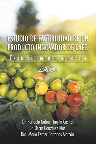 Imagen de archivo de Estudio de Factibilidad de un Producto Innovador de Caf.: Exquisitamente Prctico (Spanish Edition) a la venta por Lucky's Textbooks