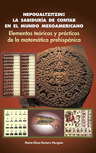 9781463394509: Nepoualtzitzin: La Sabidura De Contar En El Mundo Mesoamericano Elementos Tericos Y Prcticos De La Matemtica Prehispnica