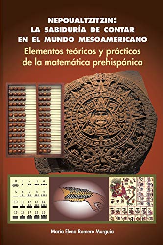 9781463394516: Nepoualtzitzin: la sabidura de contar en el mundo mesoamericano: Elementos tericos y prcticos de la matemtica prehispnica