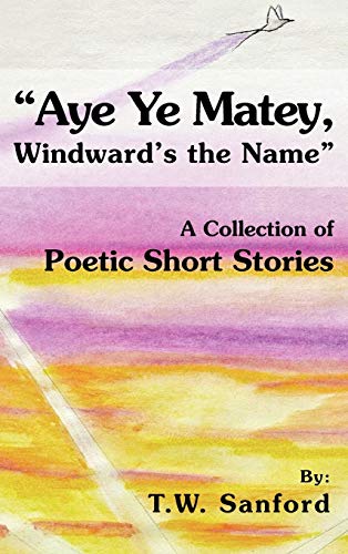 9781463405861: "Aye Ye Matey, Windward's the Name": A Collection of Poetic Short Stories