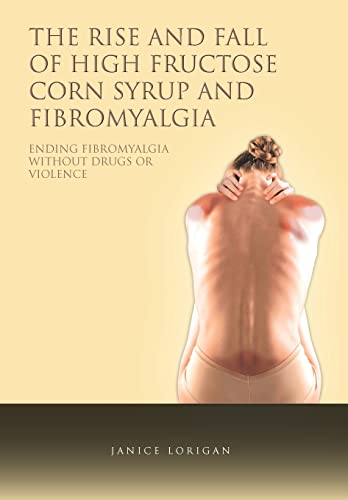 Stock image for The Rise and Fall of High Fructose Corn Syrup and Fibromyalgia Ending Fibromyalgia Without Drugs or Violence for sale by PBShop.store US
