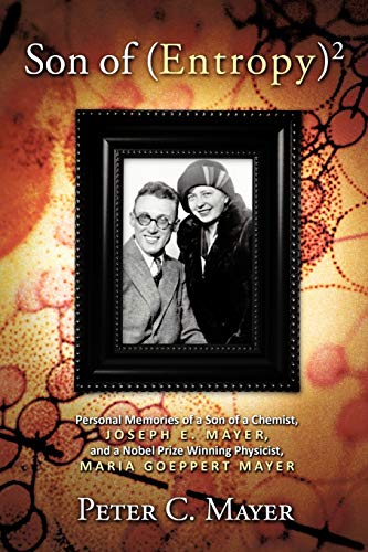 9781463420697: Son Of (Entropy)2: Personal Memories of a Son of a Chemist, Joseph E. Mayer, and a Nobel Prize Winning Physicist, Maria Goeppert Mayer