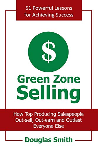 Beispielbild fr Green Zone Selling: How Top Producing Salespeople Out-Sell, Out-Earn and Outlast Everyone Else zum Verkauf von Wonder Book