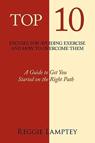 9781463423025: Top 10 Excuses For Avoiding Exercise And How To Overcome Them: A Guide To Get You Started On The Right Path