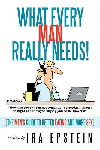 Stock image for What Every Man Really Needs!: (The men's guide to better eating and more sex) for sale by Chiron Media