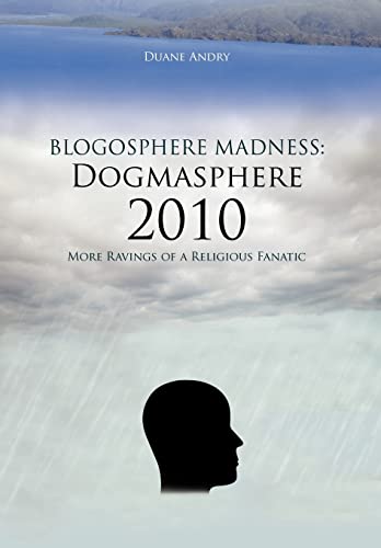 9781463429348: Blogosphere Madness: Dogmasphere 2010: More Ravings of a Religious Fanatic