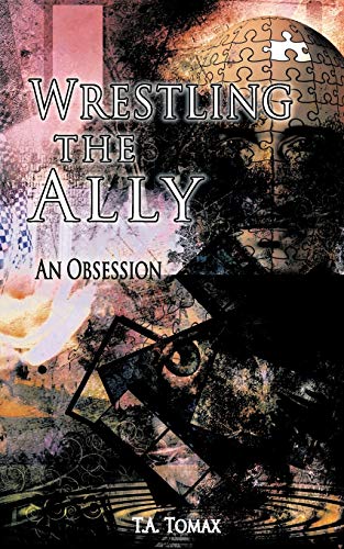 9781463434304: Wrestling The Ally: An Obsession