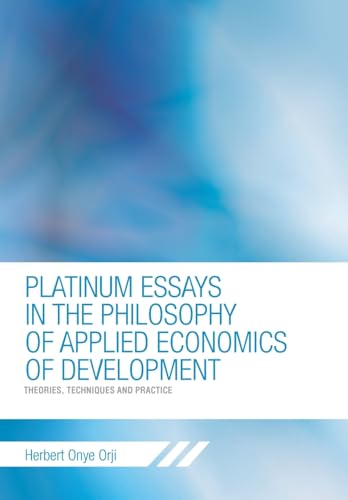 9781463443696: Platinum Essays in the Philosophy of Applied Economics of Development: Theories, Techniques and Practice