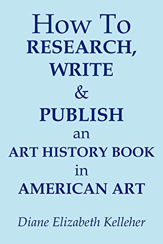 Imagen de archivo de How To Research, Write And Publish An Art History Book In American Art a la venta por PBShop.store US