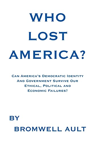 Imagen de archivo de Who Lost America Can America's Democratic Identity And Government Survive Our Ethical, Political and Economic Failures a la venta por PBShop.store US