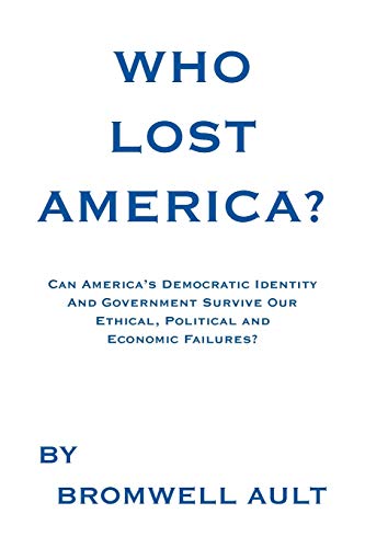 Imagen de archivo de Who Lost America? : Can America's Democratic Identity And Government Survive Our Ethical, Political And Economic Failures a la venta por Lucky's Textbooks