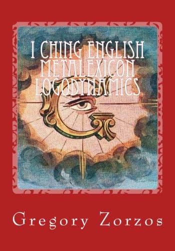 I Ching English Metalexicon Logodynamics: Ancient Greek Philosophy Volume XII (9781463506148) by Zorzos, Gregory